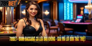 Đánh Baccarat có lừa đảo không - Giải mã lời đồn thất thiệt
