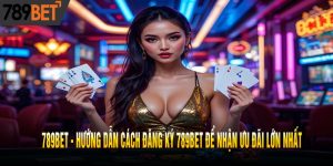 Hướng Dẫn Đăng Ký 789Bet Để Nhận Ưu Đãi Lớn Nhất